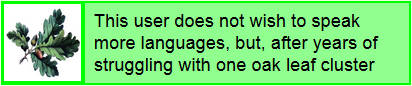 this user does not wish to speak more languages, but, after years of struggling with one oak leaf cluster