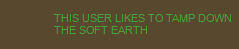 this user likes to tamp down the soft earth